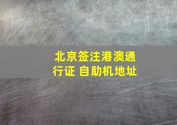 北京签注港澳通行证 自助机地址